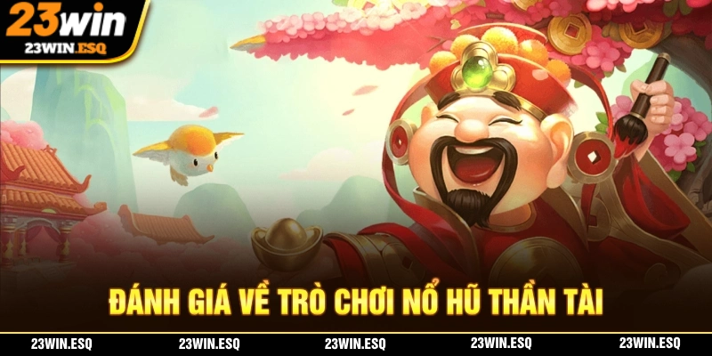 Đánh giá chung về trò chơi nổ hũ thần tài tại nhà cái 23WIN