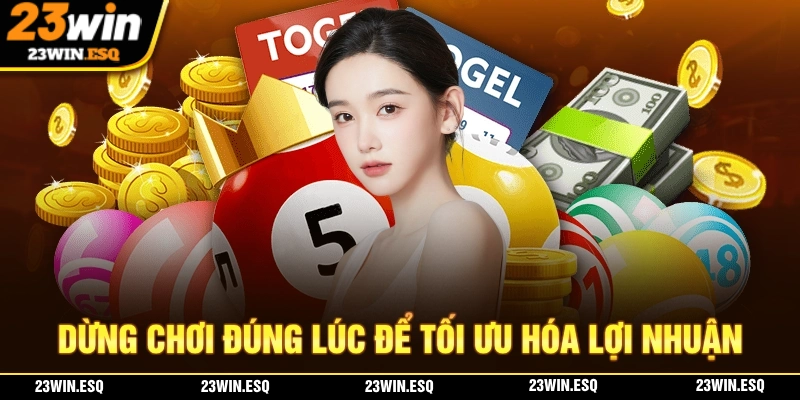 Dừng chơi đúng lúc giúp bạn bảo toàn được lợi nhuận của mình dễ dàng