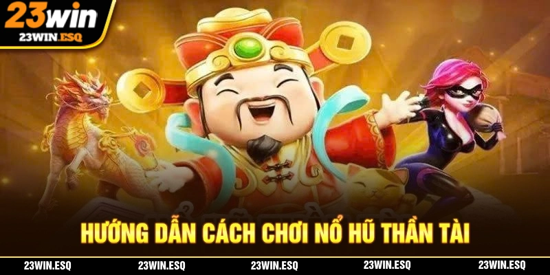 Cập nhật chi tiết nhất cách chơi của nổ hũ thần