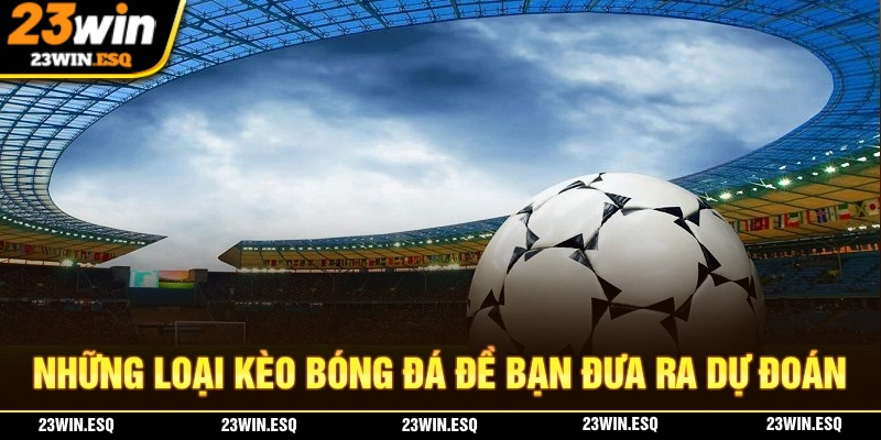 Những loại kèo phổ biến khi bạn tham gia dự đoán bóng đá